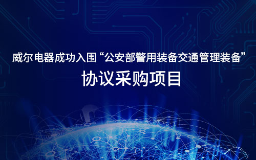 喜訊│威爾電器成功入圍公安部警用裝備交通管理裝備協(xié)議采購項(xiàng)目